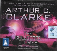 The Collected Stories - Volume Four written by Arthur C. Clarke performed by Multiple Narrators on Audio CD (Unabridged)